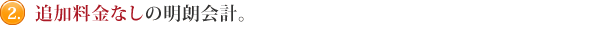 追加料金なしの明朗会計。